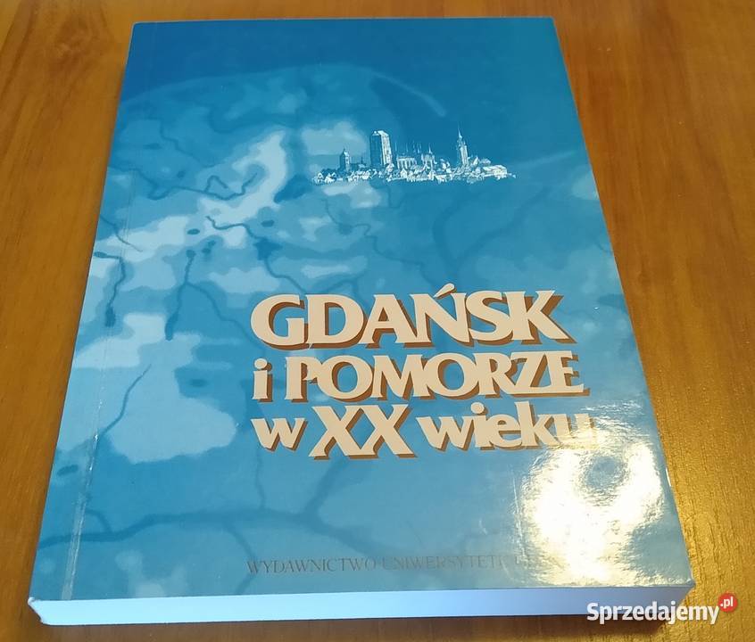 Gdańsk i Pomorze w XX wieku księga ofiarowana historia, archeologia pomorskie