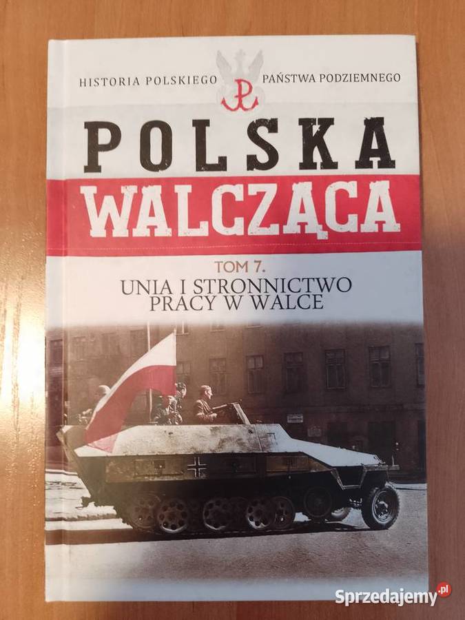 Polska Walcząca tom 7 Unia i Stronnictwo Pracy w wielkopolskie Piła