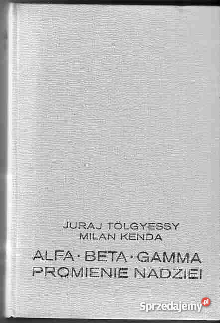 2353 ALFA BETA GAMMA PROMIENIE NADZIEI JURAJ TOL Książki naukowe i popularnonaukowe Czyrna