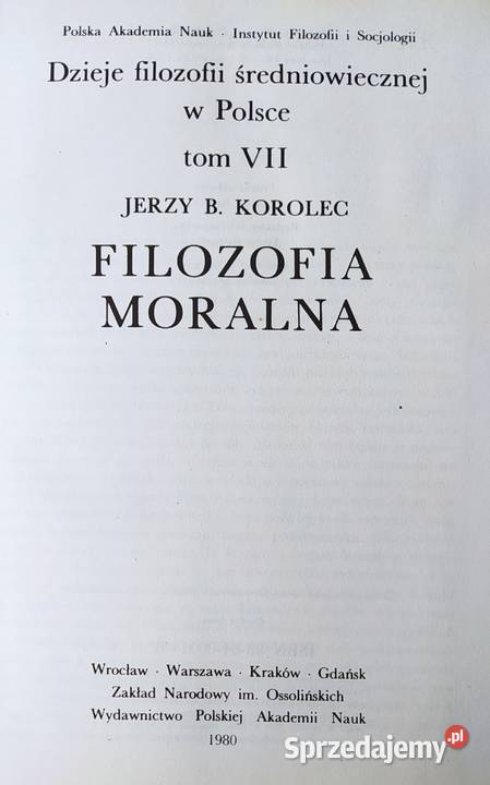 FILOZOFIA MORALNA Jerzy B Korolec Tom VII filozofia, historia filozofii Książki naukowe i popularnonaukowe Hajnówka