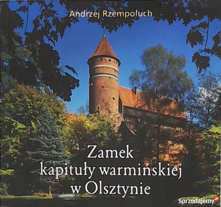 ZAMEK KAPITUŁY WARMIŃSKIEJ W OLSZTYNIE Rok wydania 2009 Olsztyn