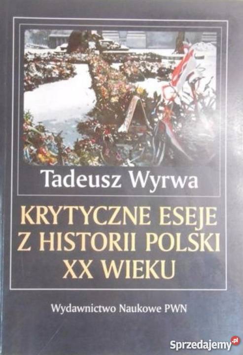 Krytyczne eseje z historii Polski XX wieku Warszawa