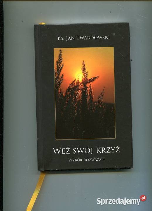 Weź swój krzyż Wybór rozważań ksJan Twardowski Rok wydania 2008 Szczecin