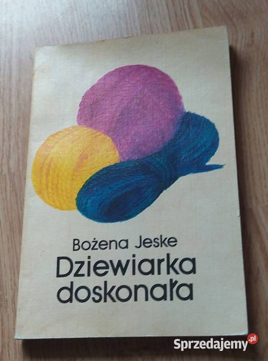 DZIEWIARKA DOSKONAŁA BOŻENA JESKE rękodzieło, biżuteria, szycie Poradniki, albumy i reportaże Osięciny