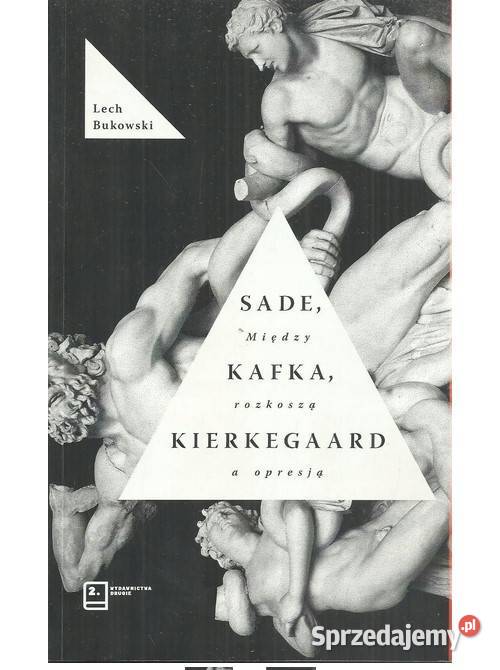 Sade Kafka Kierkegaard Między rozkoszą a opresją łódzkie