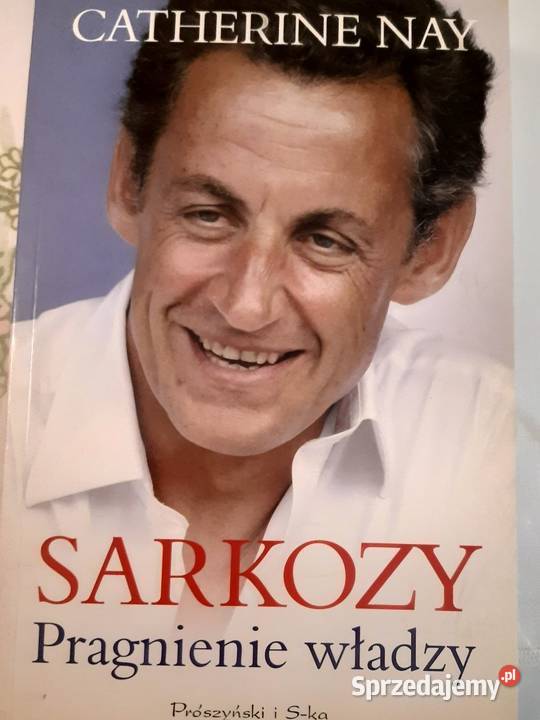 Sarkozy Pragnienie władzy Catherine Nay Warszawa