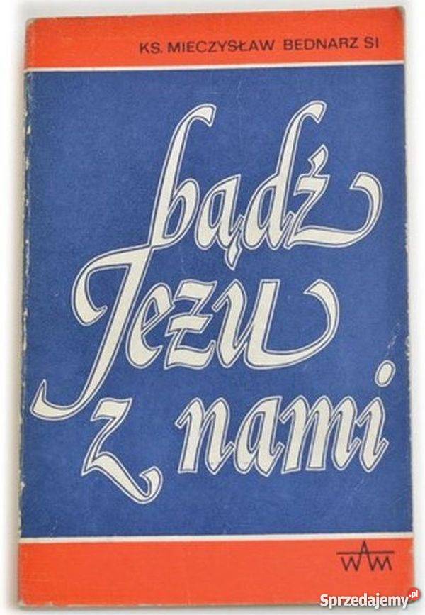 BĄDŹ JEZU Z NAMI KS MIECZYSŁAW BEDNARZ