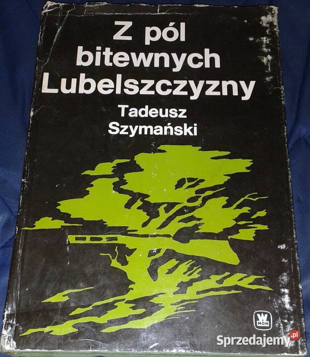 Z pół bitewnych Lubelszczyzny Tadeusz Szymański Rok wydania 1981 Chełm