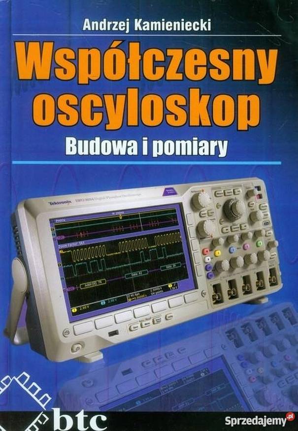 WSPÓŁCZESNY OSCYLOSKOP BUDOWA I POMIARY Rok wydania 2009 mazowieckie Radom