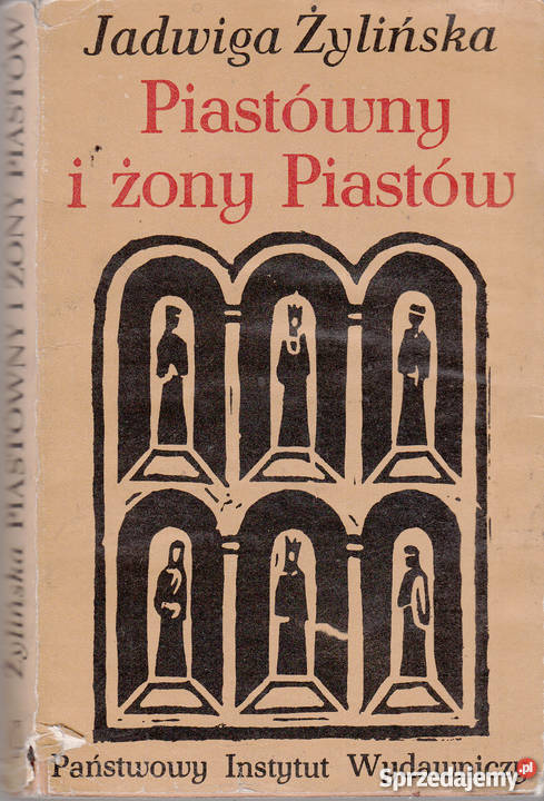 02297 PIASTÓWNY I ŻONY PIASTÓW JADWIGA ŻYLIŃSKA literatura piękna - proza polska Proza i poezja