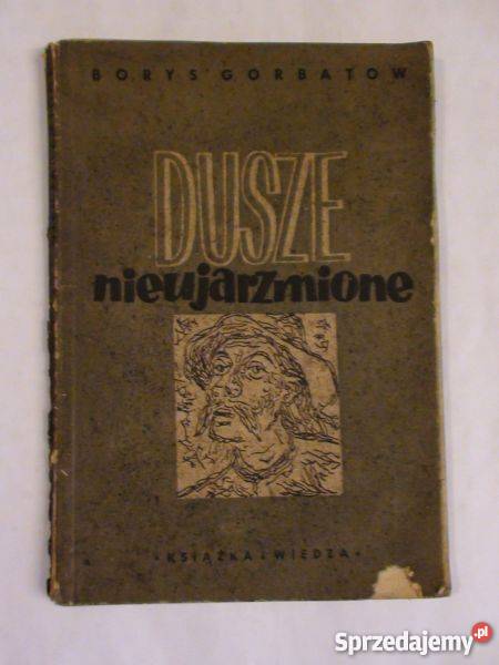 Gorbatow Borys Dusze nieujarzmione 1949 r FA Książki i Podręczniki Goleniów sprzedam