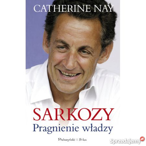 Catherine Nay Sarkozy pragnienie władzy