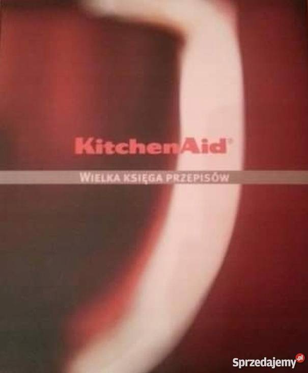 KITCHENAID WIELKA KSIĘGA PRZEPISÓW kuchnia, potrawy Gorzów Wielkopolski