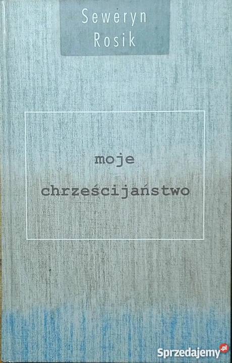MOJE CHRZEŚCIJAŃSTWO ROSIK SEWERYN Książki naukowe i popularnonaukowe Sandomierz
