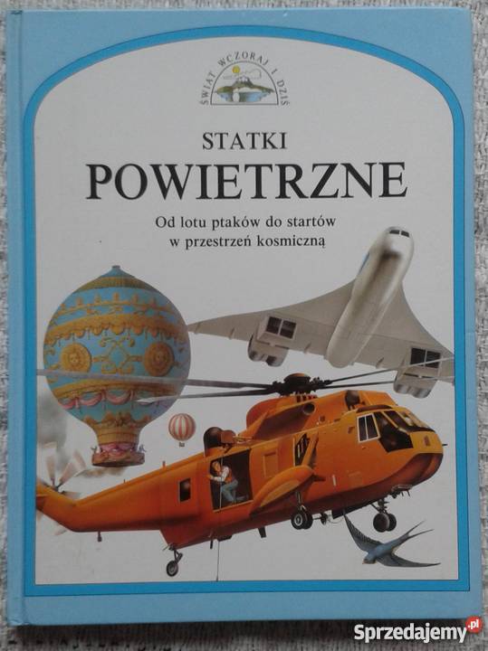 Statki powietrzne. Od lotu ptaków do startów w przestrzeń ..