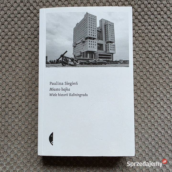 Miasto bajka Wiele historii Kaliningradu Paulina ISBN 9788381913140 Kraków