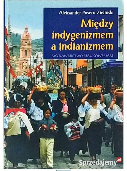 Między indygenizmem a indianizmem Andyjscy sztuka, kultura i etnologia Łódź