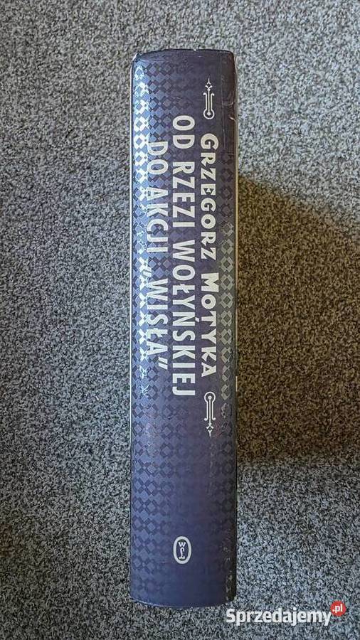 rzezi wołyńskiej do akcji Wisła Grzegorz Motyka ISBN 9788308045763 Kraków
