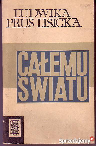 8249 CAŁEMU ŚWIATU LUDWIKA PRUS LISICKA literatura piękna - proza polska małopolskie