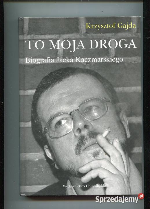 To moja droga Biografia Jacka Kaczmarskiego Rok wydania 2009 zachodniopomorskie