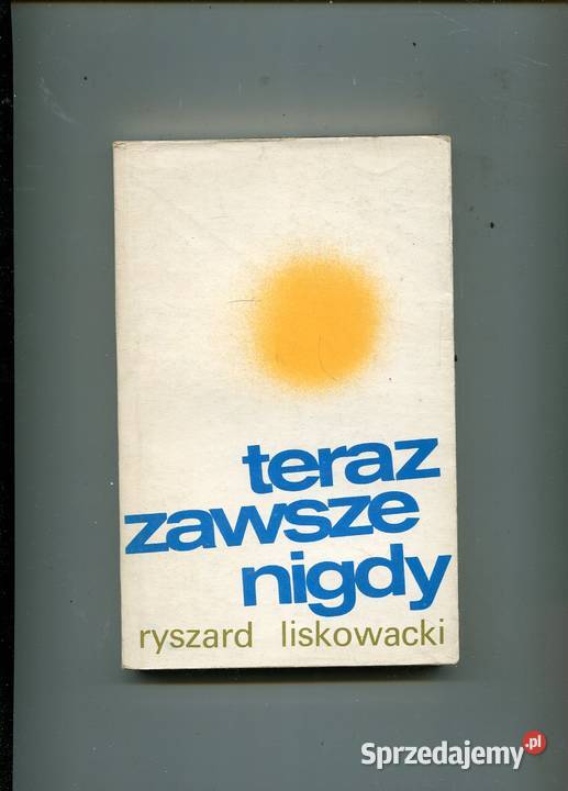 Teraz zawsze nigdy -Ryszard Liskowacki