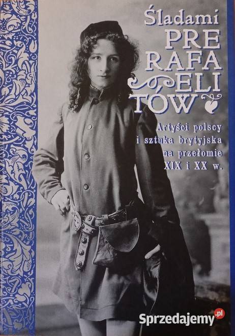 Śladami Prerafaelitów Artyści polscy i sztuka sztuka, kultura i etnologia