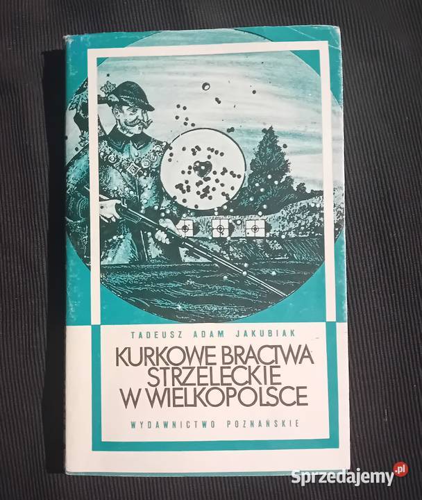 Tadeusz A Jakubiak Kurkowe bractwa strzeleckie w sprzedam