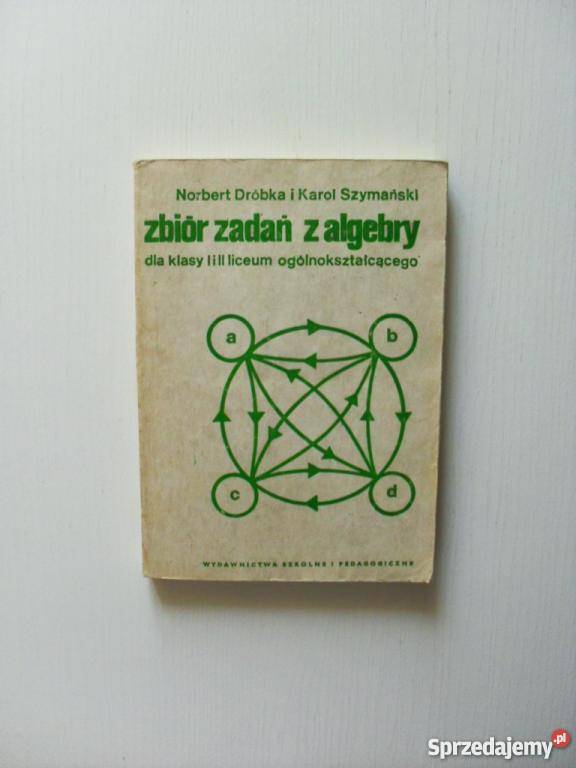 ZBIÓR ZADAŃ Z ALGEBRY KLASY I i II LICEUM DRÓBKA Grudziądz