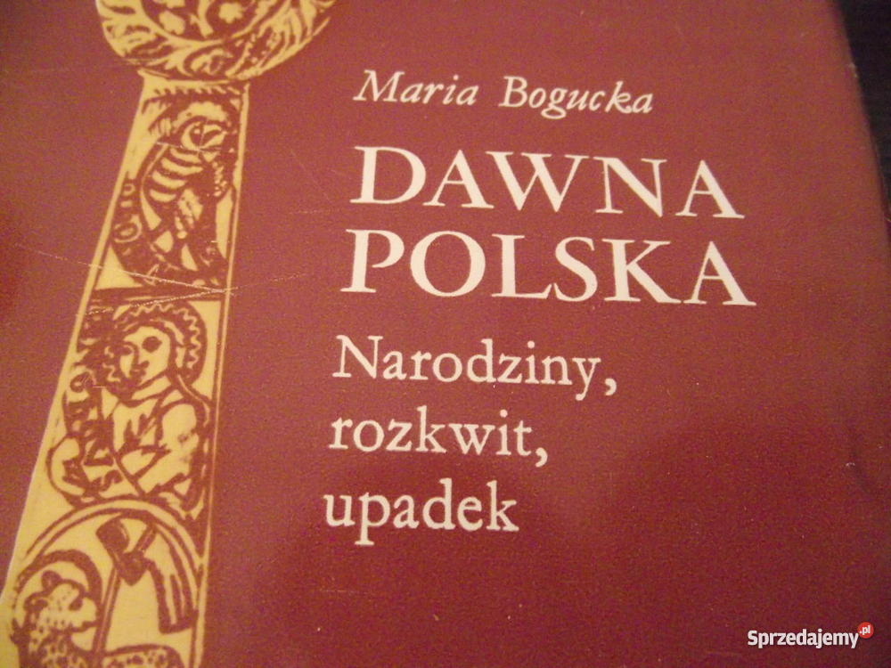 DAWNA POLSKA NARODZINY ROZKWIT UPADEK Maria Bogu