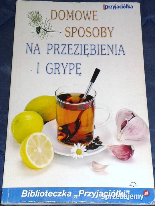 Domowe sposoby na przeziębienie i grypę Barbara lubelskie Chełm