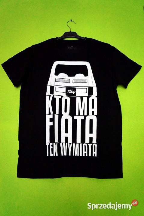 Mega Tshirt Koszulka 126p Kto ma Fiata ten Rozmiar uniwersalny śląskie Gliwice