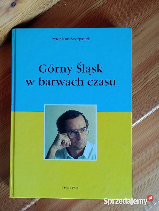 Górny Śląsk w barwach czasu Peter Szczepanek Katowice