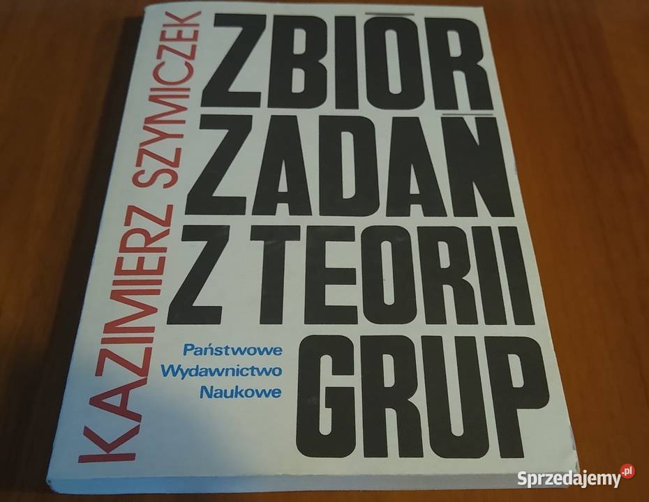 Zbiór zadań z teorii grup Kazimierz Szymiczek Rok wydania 1989 pomorskie