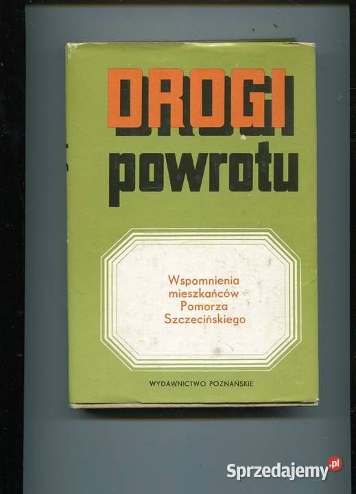 Drogi powrotu Wspomnienia mieszkańców Pomorza Rok wydania 1981 Szczecin