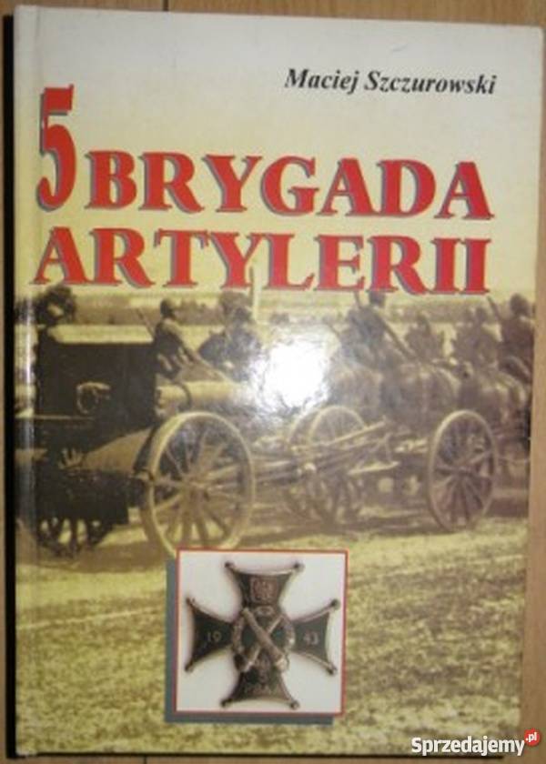 5 BRYGADA ARTYLERII SZCZUROWSKI MACIEJ Książki i Podręczniki Olsztyn sprzedam