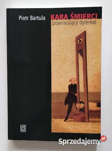 Kara śmierci Powracający dylemat Piotr Bartula Rok wydania 2007 Książki naukowe i popularnonaukowe Bełchatów