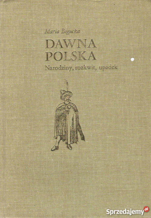 Dawna polska, Narodziny, rozkwit, upadek - m. Bogucka.