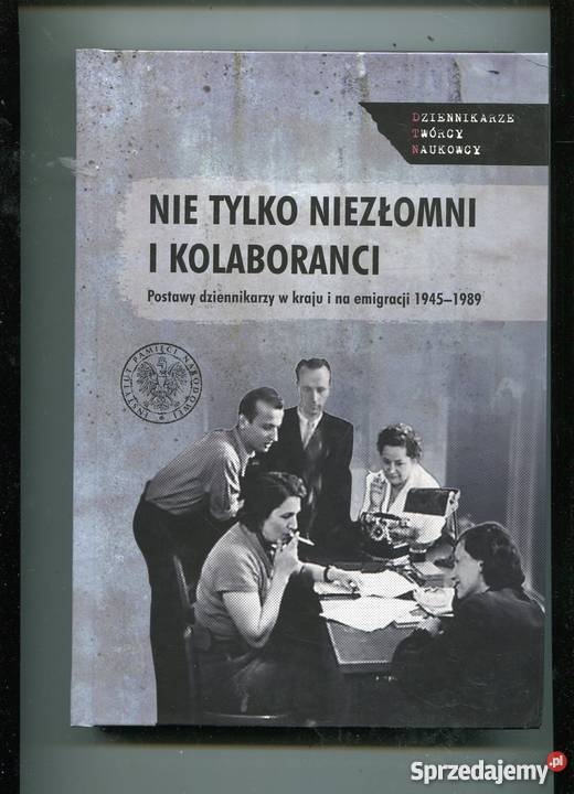 Nie niezłomni i kolaboranci Postawy dziennikarzy Szczecin sprzedam