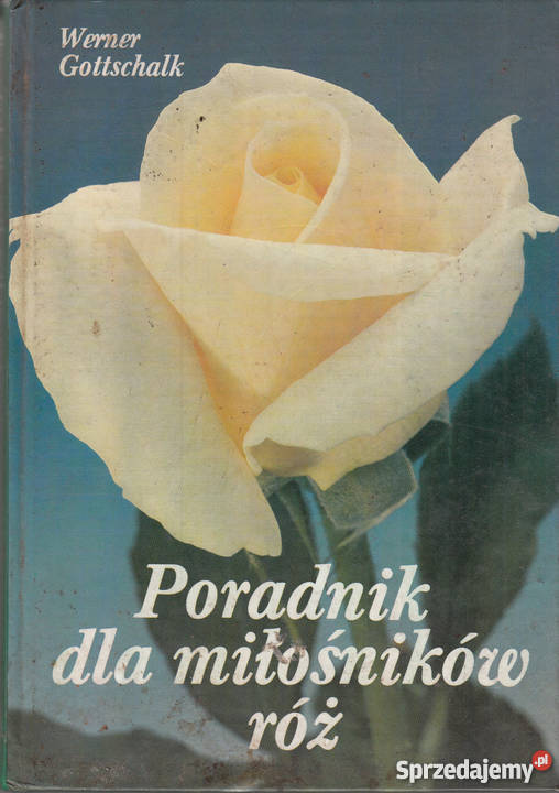 02329 PORADNIK MIŁOŚNIKÓW RÓŻ WERNER GOTTSCHALK Książki naukowe i popularnonaukowe
