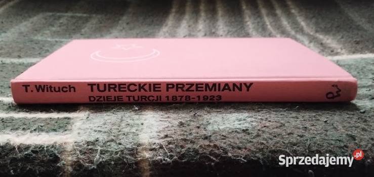 Tureckie przemiany Dzieje Turcji 18781923 Tomasz Bełchatów