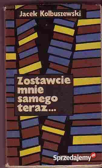 4708 ZOSTAWCIE MNIE SAMEGO TERAZ JACEK KOLBUSZEW