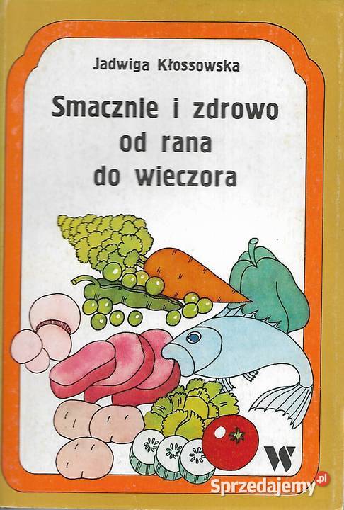 Smacznie i zdrowo rana do wieczora J Kłossowska Poradniki, albumy i reportaże lubelskie Puławy