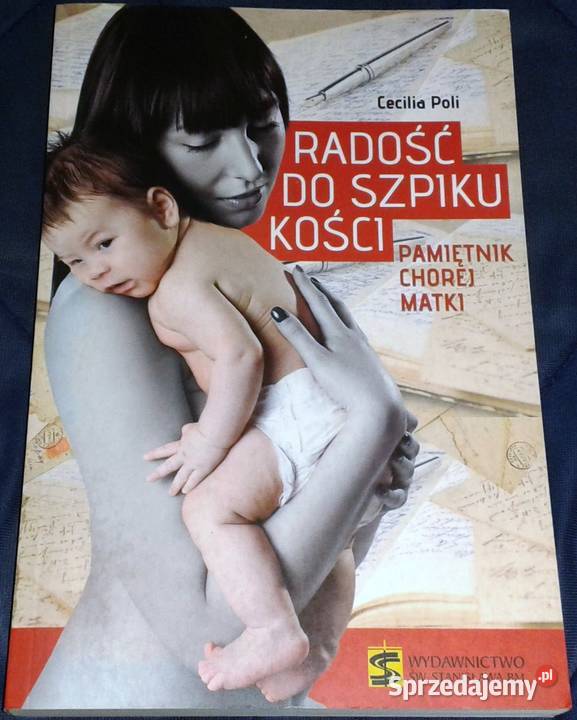 Radość do szpiku kości Pamietnik chorej matki Chełm