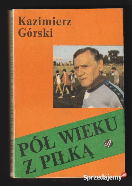 PÓŁ WIEKU Z PIŁKĄ - KAZIMIERZ GÓRSKI - 1985