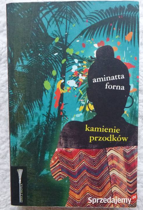 Kamienie przodków Aminatta Forna Rok wydania 2008 Warszawa