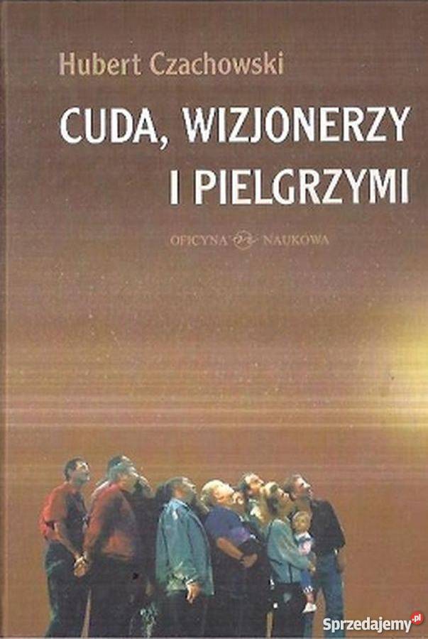 CUDA WIZJONERZY I PIELGRZYMI CZACHOWSKI HUBERT Książki naukowe i popularnonaukowe Tarnów sprzedam