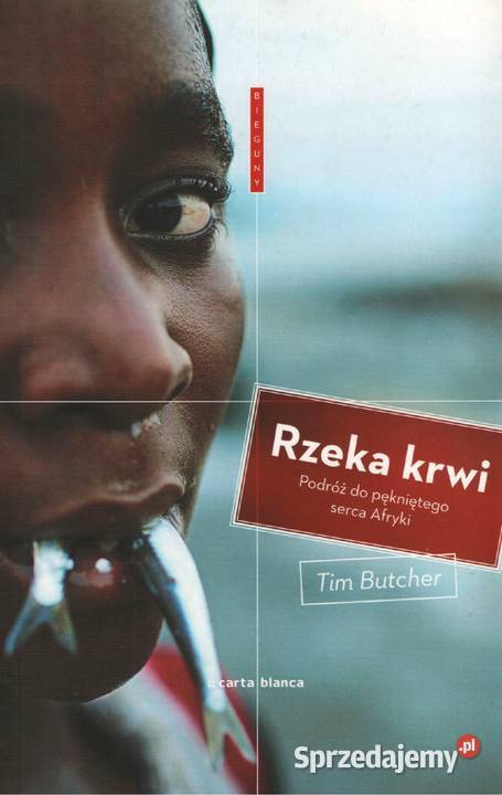 RZEKA KRWI PODRÓŻ DO PĘKNIĘTEGO SERCA AFRYKI Tim Gorzów Wielkopolski