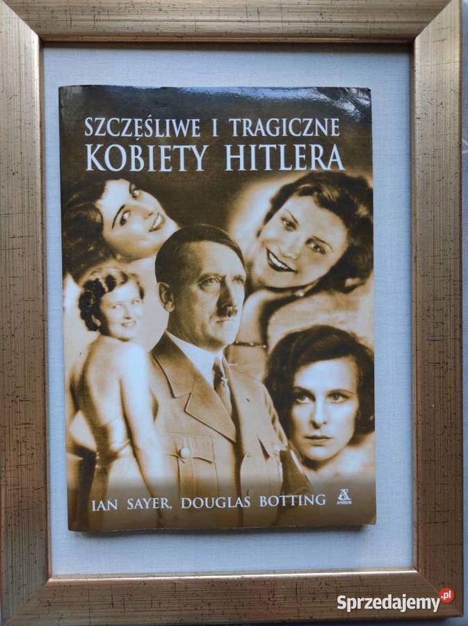 Szczęśliwe i tragiczne kobiety Hitlera Sayer Ian ISBN 9788378819134 Kielce