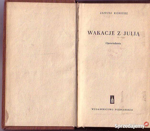 9784 WAKACJE Z JULIĄ OPOWIADANIA JANUSZ KONIUSZ Proza i poezja Czyrna sprzedam
