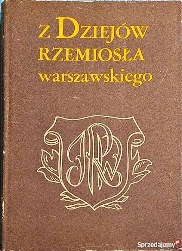 Z DZIEJÓW RZEMIOSŁA WARSZAWSKIEGO Książki naukowe i popularnonaukowe Kraków